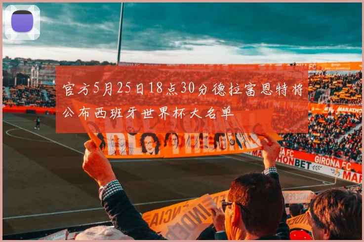 官方5月25日18点30分德拉富恩特将公布西班牙世界杯大名单
